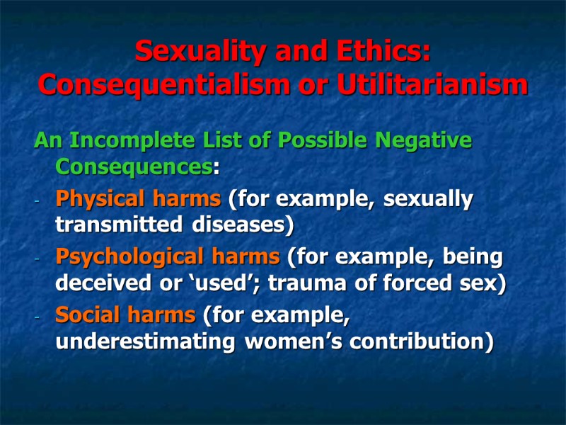 Sexuality and Ethics: Consequentialism or Utilitarianism An Incomplete List of Possible Negative Consequences: Physical Sexuality and Ethics: Consequentialism or Utilitarianism An Incomplete List of Possible Negative Consequences: Physical
